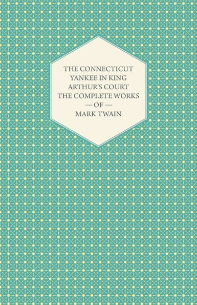 The Connecticut Yankee in King Arthur's Court - The Complete Works of Mark Twain