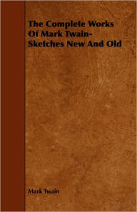 Title: The Complete Works Of Mark Twain- Sketches New And Old, Author: Mark Twain