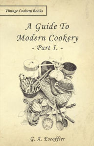 Title: A Guide to Modern Cookery - Part I, Author: G. A. Escoffier