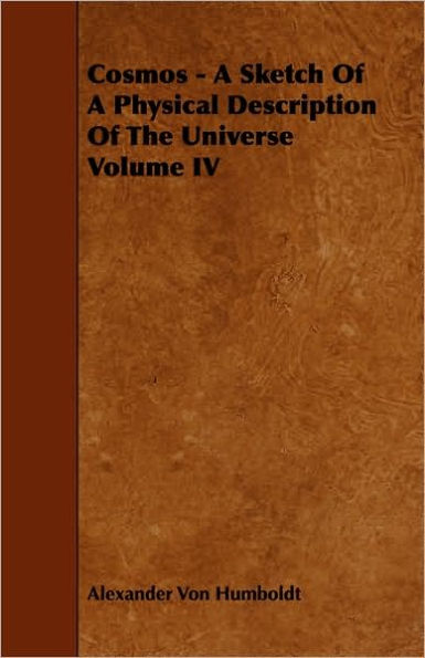 Cosmos - A Sketch Of A Physical Description Of The Universe Volume IV