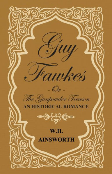 Guy Fawkes Or The Gunpowder Treason - An Historical Romance