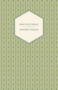 Title: Beautiful Wales - Painted By Robert Fowler, Described By Edward Thomas, Author: Edward Thomas