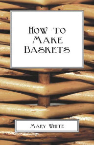 Title: How To Make Baskets, Author: Mary White