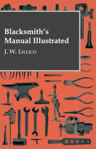 Title: Blacksmith's Manual Illustrated, Author: J W Lillico