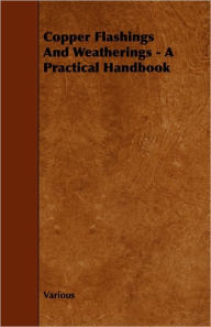 Title: Copper Flashings And Weatherings - A Practical Handbook, Author: Various