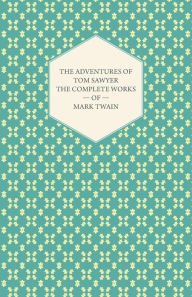 The Adventures Of Tom Sawyer - The Complete Works Of Mark Twain