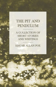 Title: The Pit and Pendulum - A Collection of Short Stories and Writings, Author: Edgar Allan Poe