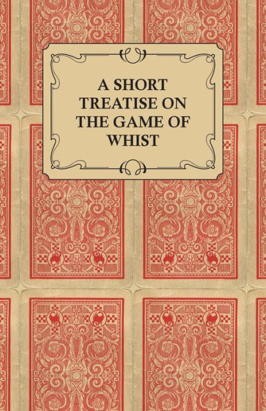 A Short Treatise on the Game of Whist - Containing the Laws of the Game