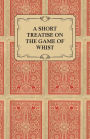 A Short Treatise on the Game of Whist - Containing the Laws of the Game