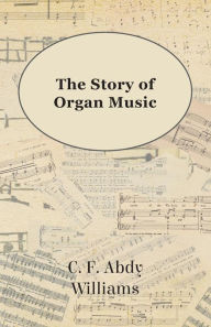 Title: The Story of Organ Music, Author: C F Abdy Williams