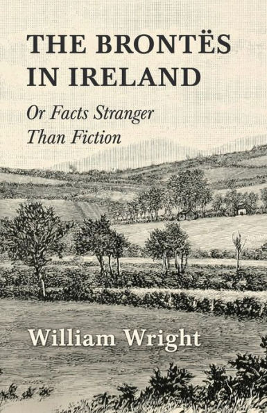 The Brontes Ireland; Or, Facts Stranger Than Fiction
