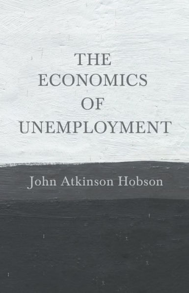 The Economics of Unemployment: With an Introductory Chapter From Problems of Poverty
