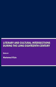 Title: Literary and Cultural Intersections during the Long Eighteenth Century, Author: Marianna D'Ezio