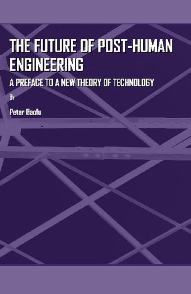 The Future of Post-Human Engineering: A Preface to a New Theory of Technology