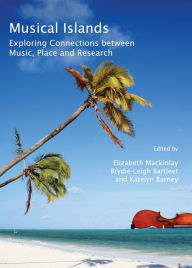 Title: Musical Islands: Exploring Connections between Music, Place and Research, Author: Katelyn Barney