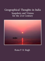 Title: Geographical Thoughts in India: Snapshots and Visions for the 21st Century, Author: Rana P B Singh