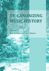 Title: De-Canonizing Music History, Author: Vesa Kurkela