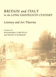 Title: Britain and Italy in the Long Eighteenth Century: Literary and Art Theories, Author: Rosamaria Loretelli