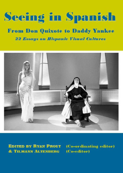 Seeing in Spanish: From Don Quixote to Daddy Yankeeï¿½ "22 Essays on Hispanic Visual Cultures