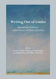 Title: Writing Out of Limbo: International Childhoods, Global Nomads and Third Culture Kids, Author: Gene H. Bell-Villada