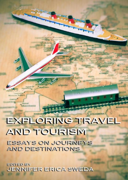 Exploring Travel and Tourism: Essays on Journeys and Destinations