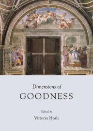 Title: Dimensions of Goodness, Author: Vittorio Hosle