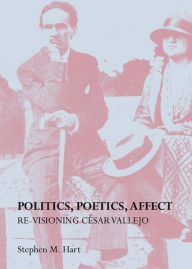 Title: Politics, Poetics, Affect: Re-visioning Cesar Vallejo, Author: Stephen M Hart