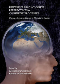 Title: Different Psychological Perspectives on Cognitive Processes: Current Research Trends in Alps-Adria Region, Author: Rossana Actis-Grosso