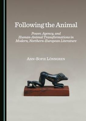 Following the Animal: Power, Agency, and Human-Animal Transformations in Modern, Northern-European Literature