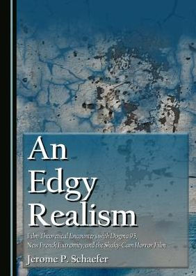 An Edgy Realism: Film Theoretical Encounters with Dogma 95, New French Extremity, and the Shaky-Cam Horror Film