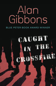 Title: Caught in the Crossfire, Author: Alan Gibbons