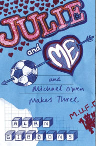 Title: Julie and Me and Michael Owen makes Three, Author: Alan Gibbons