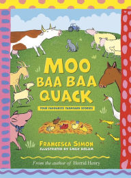 Title: Moo Baa Baa Quack: Four favourite farmyard stories from the author of Horrid Henry, Author: Francesca Simon