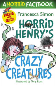 Title: Horrid Henry's Crazy Creatures: A Horrid Factbook, Author: Francesca Simon