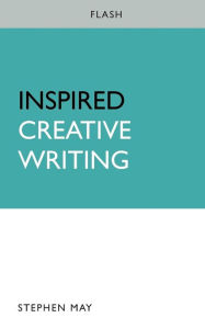 Title: Inspired Creative Writing: Flash, Author: Stephen May