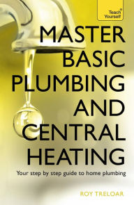 Title: Master Basic Plumbing And Central Heating: A quick guide to plumbing and heating jobs, including basic emergency repairs, Author: Roy Treloar