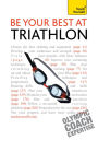 Be Your Best At Triathlon: The authoritative guide to triathlon, from training to race day