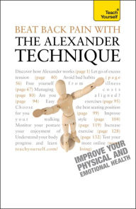 Title: Beat Back Pain with the Alexander Technique: A no-nonsense guide to overcoming back pain and improving overall wellbeing, Author: Richard Craze