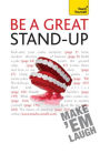 Be a Great Stand-up: How to master the art of stand up comedy and making people laugh