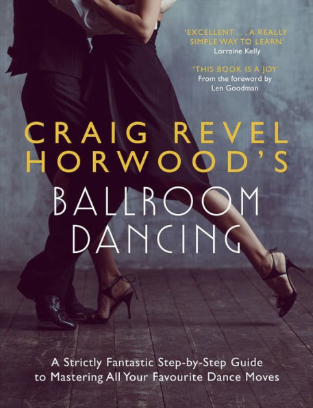 Craig Revel Horwood's Ballroom Dancing: A guide to mastering the basic steps for absolute beginners