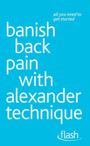 Title: Banish Back Pain with Alexander Technique: Flash, Author: Richard Craze