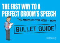 Title: The Fast Way to a Perfect Groom's Speech: Bullet Guides, Author: Matt Avery