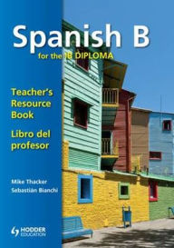 Title: Spanish B for the IB Diploma: Teachers Resource Book. Contains CD-ROM, Author: Mike Thacker