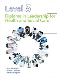 Title: Level 5 Diploma in Leadership for Health and Social Care and Children and Young People's Services, Author: Tina Tilmouth