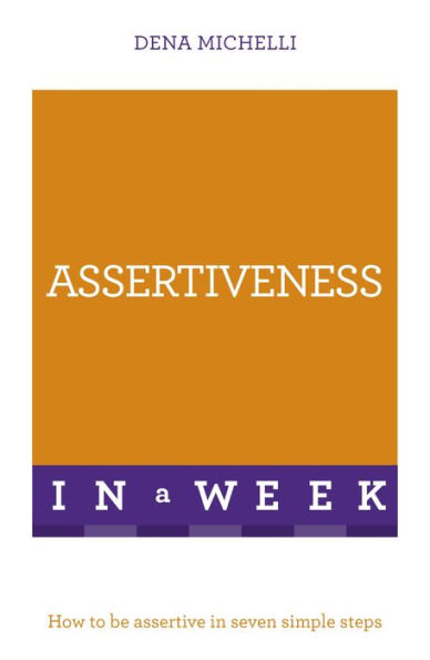 Assertiveness In A Week: How To Be Assertive In Seven Simple Steps