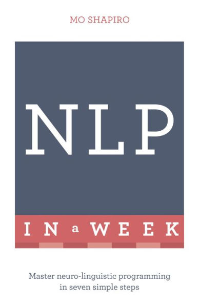 NLP In A Week: Master Neuro-Linguistic Programming In Seven Simple Steps