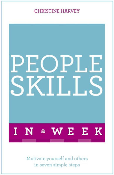 People Skills In A Week: Motivate Yourself And Others In Seven Simple Steps