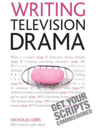 Title: Writing Television Drama: Get Your Scripts Commissioned, Author: Nicholas Gibbs