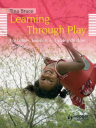 Title: Learning Through Play, 2nd Edition For Babies, Toddlers and Young Children, Author: Tina Bruce