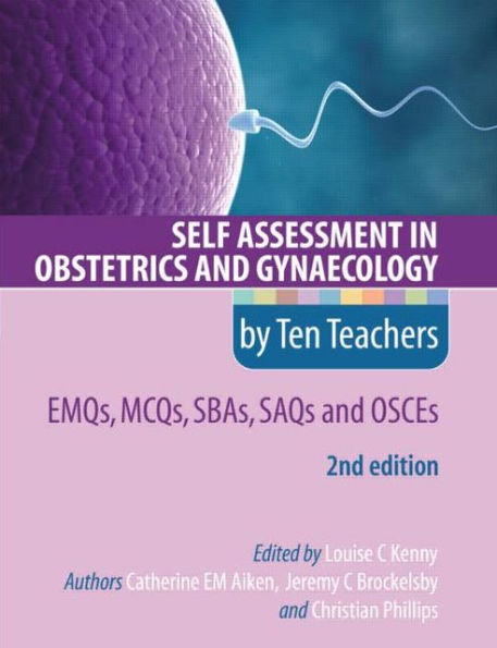 Self Assessment in Obstetrics and Gynaecology by Ten Teachers 2E EMQs, MCQs, SBAs, SAQs & OSCEs / Edition 2
